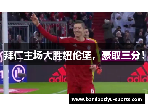 拜仁主场大胜纽伦堡，豪取三分！